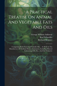 Practical Treatise On Animal And Vegetable Fats And Oils