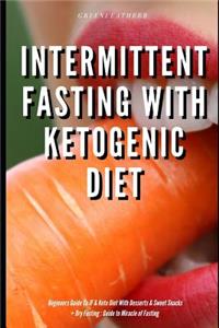 Intermittent Fasting With Ketogenic Diet Beginners Guide To IF & Keto Diet With Desserts & Sweet Snacks + Dry Fasting