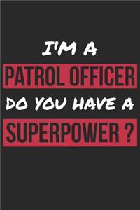 Patrol Officer Notebook - I'm A Patrol Officer Do You Have A Superpower? - Funny Gift for Patrol Officer Journal