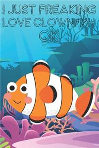 I Just Freaking Love Clownfish Ok