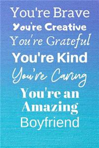You're Brave You're Creative You're Grateful You're Kind You're Caring You're An Amazing Boyfriend