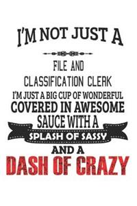 I'm Not Just A File And Classification Clerk I'm Just A Big Cup Of Wonderful Covered In Awesome Sauce With A Splash Of Sassy And A Dash Of Crazy