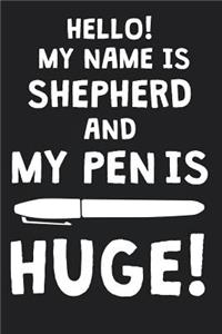 Hello! My Name Is SHEPHERD And My Pen Is Huge!