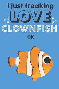 I Just Freaking Love Clownfish Ok