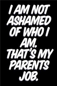 I Am Not Ashamed Of Who I Am. That's My Parents Job.