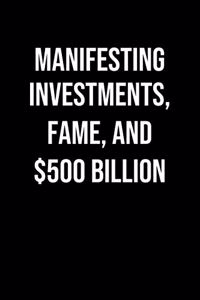 Manifesting Investments Fame And 500 Billion