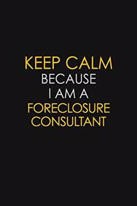 Keep Calm Because I Am A Foreclosure Consultant