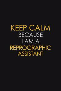 Keep Calm Because I Am A Reprographic Assistant