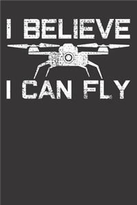 Notebook: I Believe I Can Fly Drone Drones Droning Dot Grid 6x9 120 Pages Journal