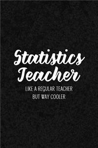 Statistics Teacher Like a Regular Teacher But Way Cooler