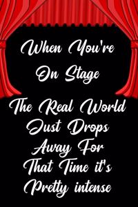 When You're on Stage the Real World Just Drops Away for That Time It's Pretty Intense