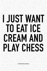 I Just Want to Eat Ice Cream and Play Chess: A 6x9 Inch Matte Softcover Diary Notebook with 120 Blank Lined Pages and a Funny Sports and Strategy Board Gaming Cover Slogan