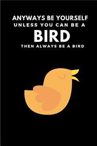 Anyways Be Yourself Unless You Can Be a Bird Then Always Be a Bird