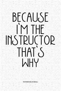 Because I'm The Instructor That's Why