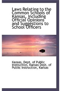 Laws Relating to the Common Schools of Kansas, Including Official Opinions and Suggestions to School