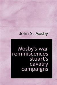 Mosby's War Reminiscences Stuart's Cavalry Campaigns