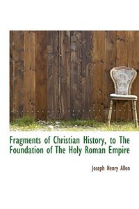 Fragments of Christian History, to the Foundation of the Holy Roman Empire