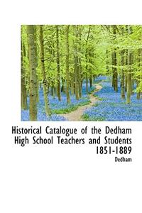 Historical Catalogue of the Dedham High School Teachers and Students 1851-1889