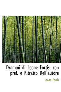 Drammi Di Leone Fortis, Con Pref. E Ritratto Dell'autore