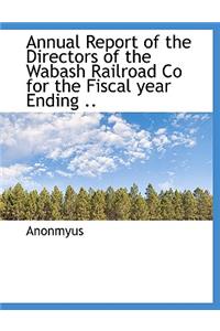 Annual Report of the Directors of the Wabash Railroad Co for the Fiscal Year Ending ..