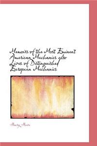 Memoirs of the Most Eminent American Mechanics Also Lives of Distinguished European Mechanics