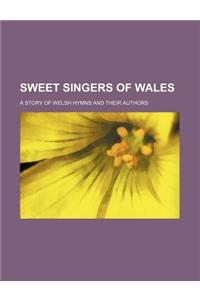 Sweet Singers of Wales; A Story of Welsh Hymns and Their Authors