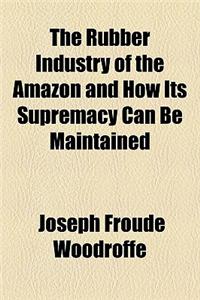 The Rubber Industry of the Amazon and How Its Supremacy Can Be Maintained