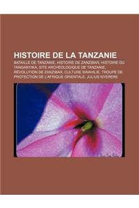 Histoire de La Tanzanie: Bataille de Tanzanie, Histoire de Zanzibar, Histoire Du Tanganyika, Site Archeologique de Tanzanie