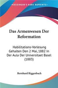 Armenwesen Der Reformation: Habilitations-Vorlesung Gehalten Den 2 Mai, 1882 In Der Aula Der Universitaet Basel (1883)