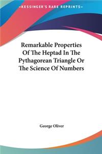 Remarkable Properties of the Heptad in the Pythagorean Triangle or the Science of Numbers