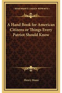 A Hand Book for American Citizens or Things Every Patriot Should Know