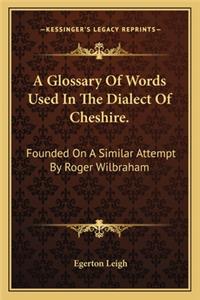 Glossary of Words Used in the Dialect of Cheshire.