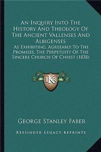 Inquiry Into The History And Theology Of The Ancient Vallenses And Albigenses: As Exhibiting, Agreeably To The Promises, The Perpetuity Of The Sincere Church Of Christ (1838)