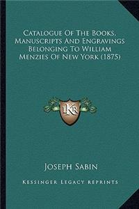 Catalogue of the Books, Manuscripts and Engravings Belonging to William Menzies of New York (1875)