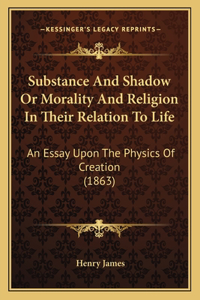 Substance And Shadow Or Morality And Religion In Their Relation To Life