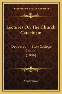 Lectures On The Church Catechism