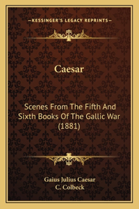 Caesar: Scenes From The Fifth And Sixth Books Of The Gallic War (1881)