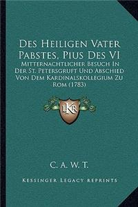 Des Heiligen Vater Pabstes, Pius Des VI