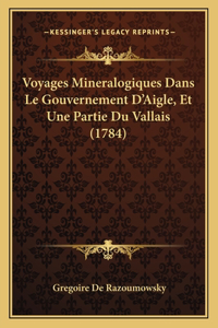 Voyages Mineralogiques Dans Le Gouvernement D'Aigle, Et Une Partie Du Vallais (1784)