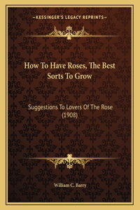 How To Have Roses, The Best Sorts To Grow