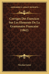 Corriges Des Exercices Sur Les Elements De La Grammaire Francaise (1862)