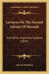 Lectures On The Second Advent Of Messiah: And Other Important Subjects (1843)