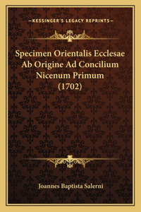 Specimen Orientalis Ecclesae Ab Origine Ad Concilium Nicenum Primum (1702)