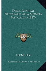Delle Riforme Necessarie Alla Moneta Metallica (1887)