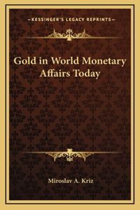 Gold in World Monetary Affairs Today