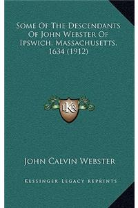 Some Of The Descendants Of John Webster Of Ipswich, Massachusetts, 1634 (1912)