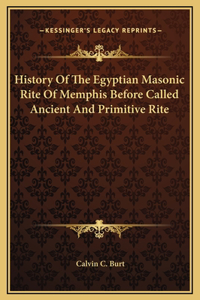 History Of The Egyptian Masonic Rite Of Memphis Before Called Ancient And Primitive Rite