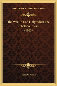 The War To End Only When The Rebellion Ceases (1863)