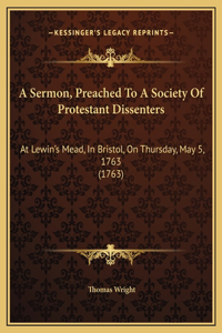 A Sermon, Preached To A Society Of Protestant Dissenters