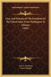 Lives And Portraits Of The Presidents Of The United States, From Washington To Johnson (1865)